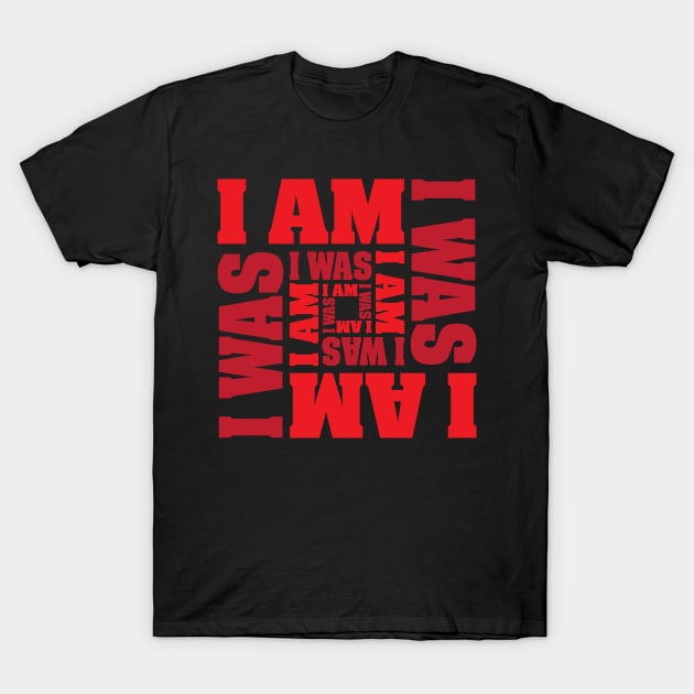 I AM I WAS T-Shirt by BRAVOMAXXX